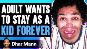 Adult Wants To STAY AS A KID FOREVER, What Happens Is Shocking | Dhar Mann