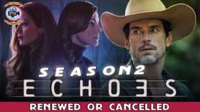 Echoes Season 2 Renewed Or Cancelled - Premiere Next