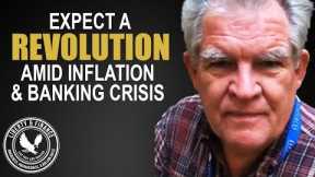 Expect A Revolution Amid Inflation & Banking Crisis | Bob Moriarty