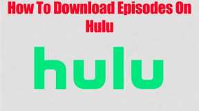 How To Download Episodes On Hulu