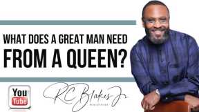 WHAT GREAT MEN NEED FROM QUEENS by RC Blakes