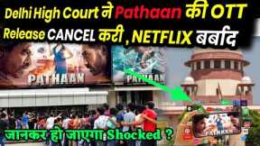 Delhi High Court CANCELLED ❌ Pathaan OTT Release on Netflix