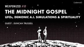 WEAPONIZED : EPISODE #10 : Midnight Gospel + UFOs, Demonic A.I. Simulations & Spirituality