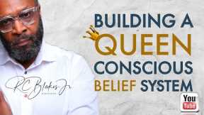 BUILDING A QUEEN CONSCIOUS BELIEF SYSTEM by RC Blakes