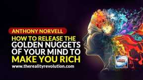Anthony Norvell - How To Release The Golden Nuggets Of Your Mind To Make You Rich