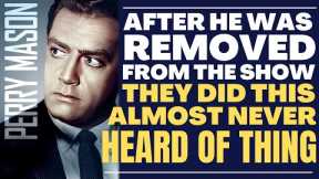 After he was REMOVED from TV's PERRY MASON the show did this almost never heard of thing!