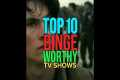 Top 10 Binge Worthy TV Shows You