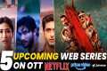 Top 5 Upcoming Web Series on OTT