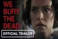 We Bury The Dead - Official Trailer