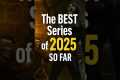The BEST Series of 2025 So Far