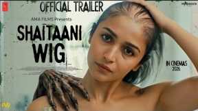 SHAITAANI WIG | Official Trailer | Alia Bhatt | Kiara Advani| Nawazuddin | New Movie Trailer 