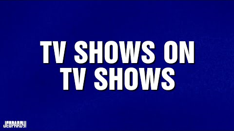 TV Shows on TV Shows | Category | JEOPARDY!